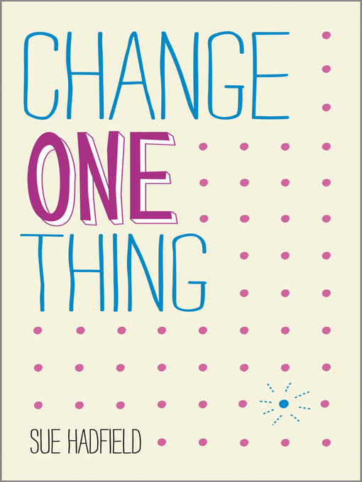 Title details for Change One Thing! by Sue Hadfield - Available